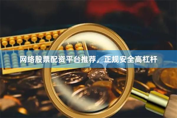 网络股票配资平台推荐，正规安全高杠杆
