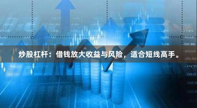 炒股杠杆：借钱放大收益与风险，适合短线高手。