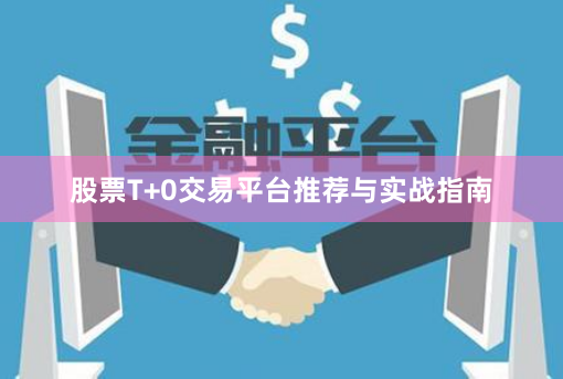 股票T+0交易平台推荐与实战指南